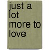 Just a Lot More to Love by Lynn Patrick