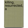 Killing, Resurrected, A by Frank Smith