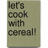 Let's Cook with Cereal! by Nancy Tuminelly
