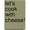Let's Cook with Cheese! door Nancy Tuminelly