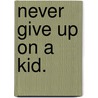 Never Give Up on a Kid. door David E. Hennessy