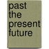 Past the Present Future