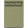 Representing Motherhood by Nadine R�pke