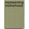 Representing Motherhood door Nadine R�pke