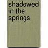 Shadowed in the Springs door S. A. Slack