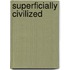 Superficially Civilized