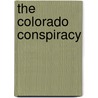 The Colorado Conspiracy door Victor O. Swatsek