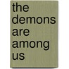 The Demons Are Among Us by Max James Moore