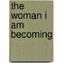 The Woman I Am Becoming