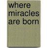 Where Miracles Are Born door Mike Murdock