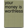 Your Money Is Worthless by Jerry Robinson