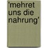 'Mehret Uns Die Nahrung'