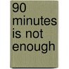 90 Minutes Is Not Enough door Robert Mann