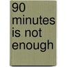 90 Minutes Is Not Enough by Robert Mann
