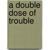 A Double Dose of Trouble by Kelly Rysten