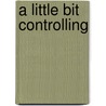 A Little Bit Controlling by Bebe Wilde