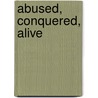 Abused, Conquered, Alive door Mary Proctor Reed