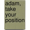 Adam, Take Your Position by Gloria Ward PhD