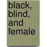 Black, Blind, and Female door Kari Kelley