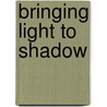 Bringing Light to Shadow door Pamela Dennison