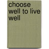 Choose Well to Live Well door Laura Boniello