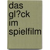 Das Gl�Ck Im Spielfilm door Anne Nennstiel