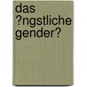 Das �Ngstliche Gender? by Veronika Luther