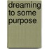 Dreaming to Some Purpose