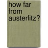 How Far from Austerlitz? door Alistair Horne