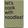 Let's Cook with Noodles! door Nancy Tuminelly