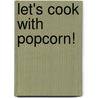 Let's Cook with Popcorn! by Nancy Tuminelly