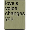Love's Voice Changes You by Pat Kammer