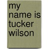 My Name Is Tucker Wilson door Steven Clinton