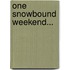 One Snowbound Weekend...