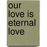 Our Love Is Eternal Love door Christopher Alan Anderson