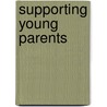 Supporting Young Parents door Peter Aggleton