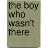The Boy Who Wasn't There door Kathleen M. Peyton