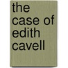 The Case of Edith Cavell by James Beck