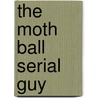 The Moth Ball Serial Guy by Frances Walter
