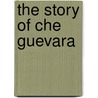 The Story of Che Guevara door Luca Lvarez De Toledo