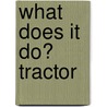 What Does It Do? Tractor by Josh Gregory