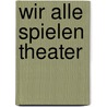 Wir Alle Spielen Theater door Melanie Schmidt