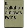 A Callahan Outlaw's Twins door Tina Leonard