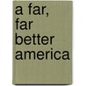 A Far, Far Better America door Fred W. Coble