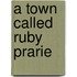 A Town Called Ruby Prarie