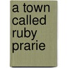 A Town Called Ruby Prarie by Annette Smith