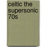 Celtic the Supersonic 70S door Gerard McDade