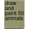 Draw and Paint 50 Animals by Jeanne Filler Scott