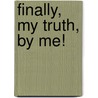 Finally, My Truth, by Me! by Christine Alexander