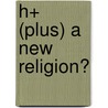 H+ (Plus) A New Religion? by Edward de Bono